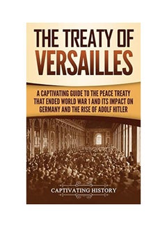 The Treaty Of Versailles: A Captivating Guide To The Peace Treaty That Ended World War 1 English by History, Captivating