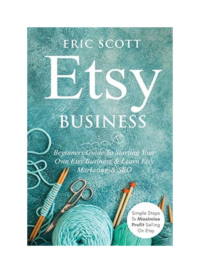 Etsy Business : Beginners Guide To Starting Your Own Etsy Business & Learn Etsy Marketing & SEO Paperback English by Eric Scott