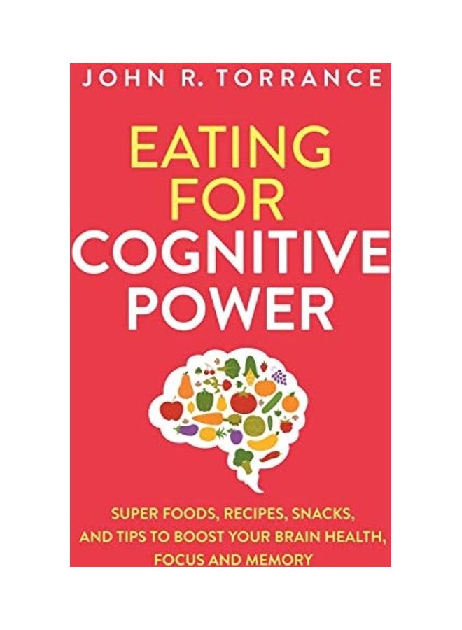 Eating for Cognitive Power: Super Foods, Recipes, Snacks, and Tips to Boost Your Brain Health, Focus and Memory paperback english