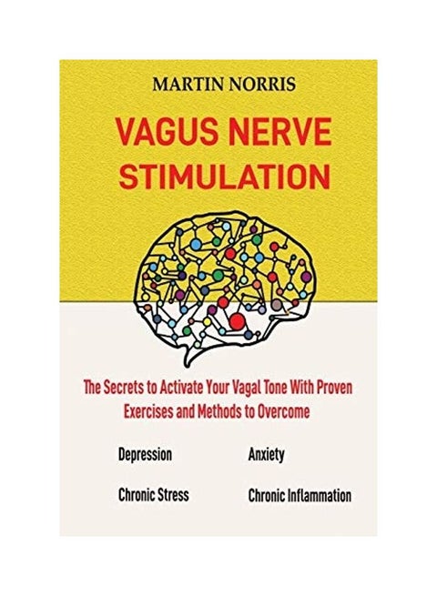 Vagus Nerve Stimulation: The Secrets to Activate Your Vagal Tone With 13 Proven Exercises and Methods to Overcome Depression, Relieve Chronic S paperback english