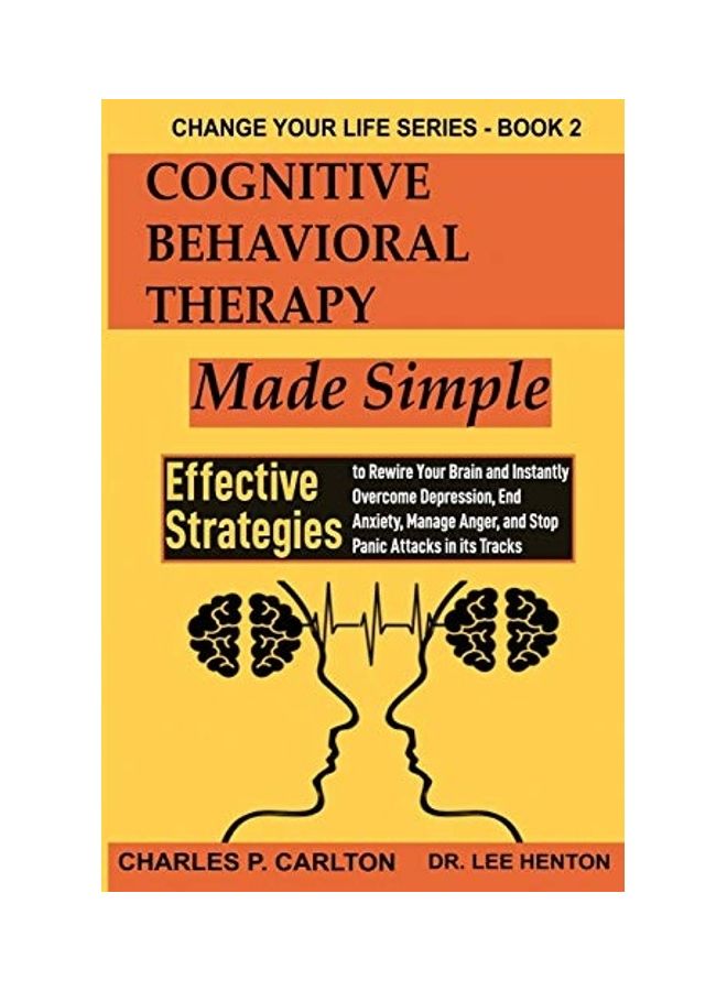 Cognitive Behavioral Therapy Made Simple: Effective Strategies to Rewire Your Brain and Instantly Overcome Depression, End Anxiety, Manage Anger and S Paperback English by Charles P. Carlton - Image 1