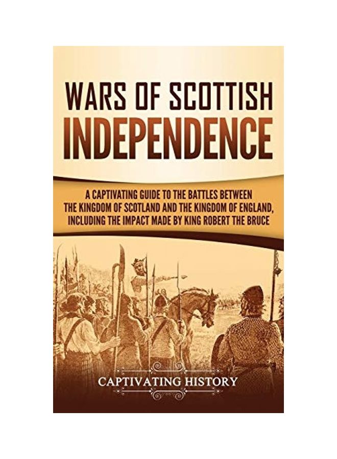 Wars of Scottish Independence: A Captivating Guide to the Battles Between the Kingdom of Scotland and the Kingdom of England, Including the Impact Ma hardcover english