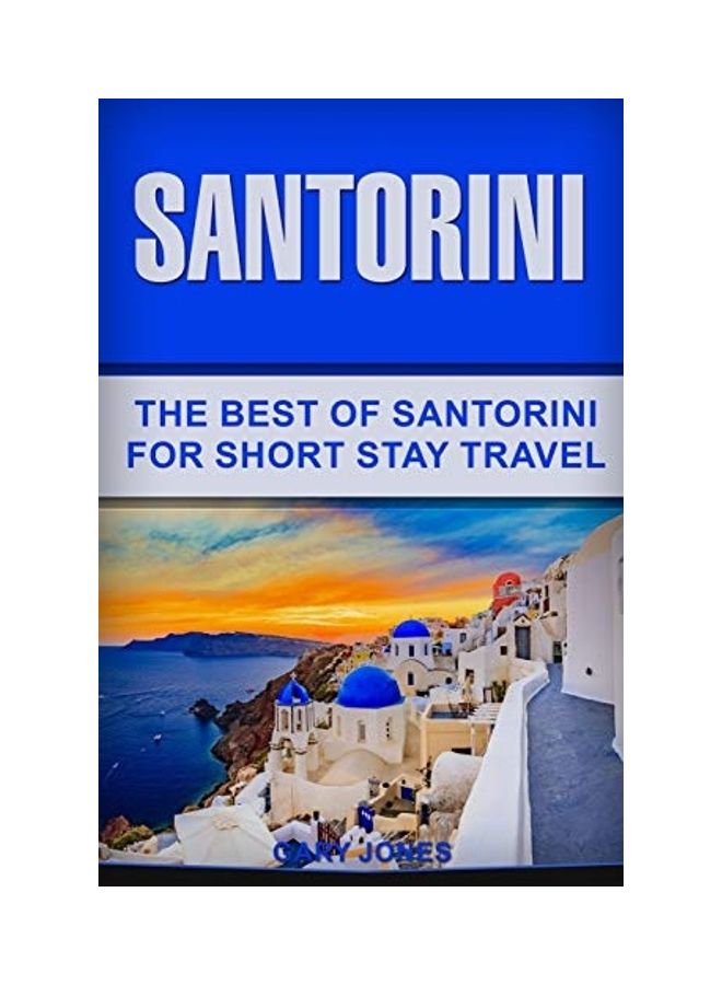 Santorini: The Best Of Santorini For Short Stay Travel paperback english 