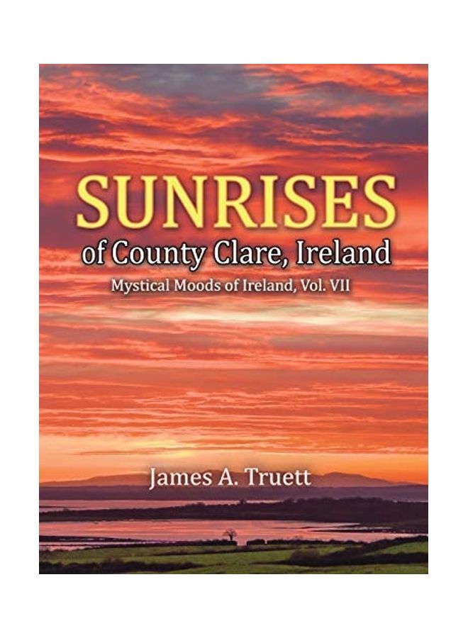 Sunrises of County Clare, Ireland: Mystical Moods of Ireland, Vol. VII Hardcover English by James a. Truett