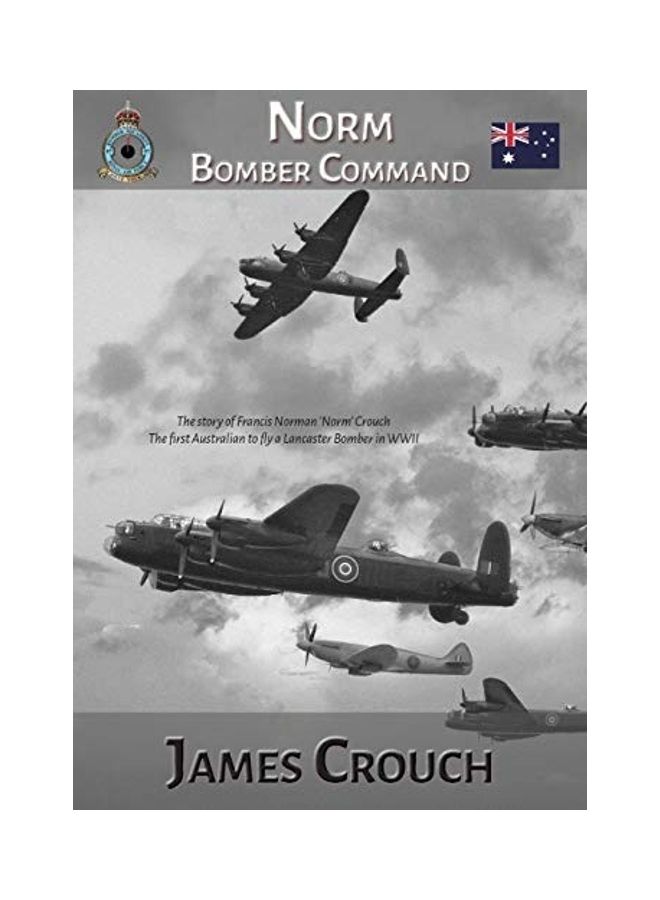 Norm - Bomber Command: The Story Of Francis Norman Crouch, The First Australian To Fly A Lancaster Bomber In WWII Paperback English by James Crouch