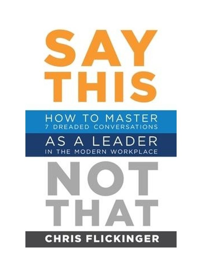 Say This, Not That: How To Master 7 Dreaded Conversations As A Leader In The Modern Workplace Paperback English by Flickinger, Chris  - Image 2