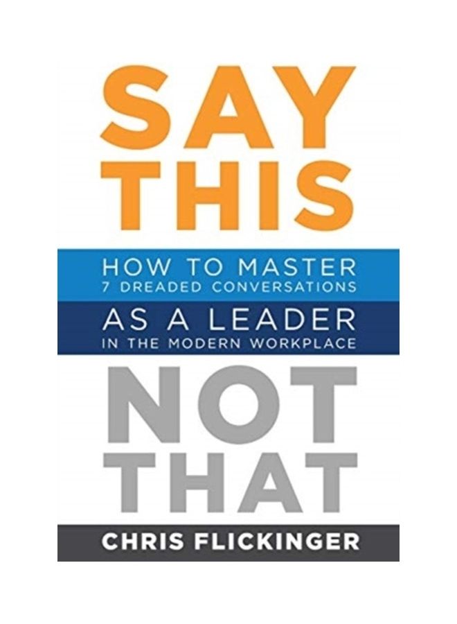Say This, Not That: How To Master 7 Dreaded Conversations As A Leader In The Modern Workplace Paperback English by Flickinger, Chris  - Image 3