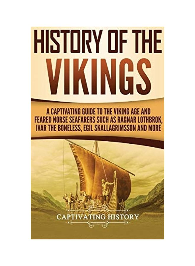History of the Vikings: A Captivating Guide to the Viking Age and Feared Norse Seafarers Such as Ragnar Lothbrok, Ivar the Boneless, Egil Skal hardcover english