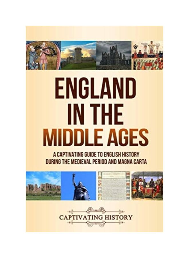 England In The Middle Ages: A Captivating Guide To English History During The Medieval Period And Magna Carta paperback english