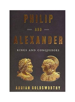 Philip And Alexander: Kings And Conquerors English by Goldsworthy, Adrian
