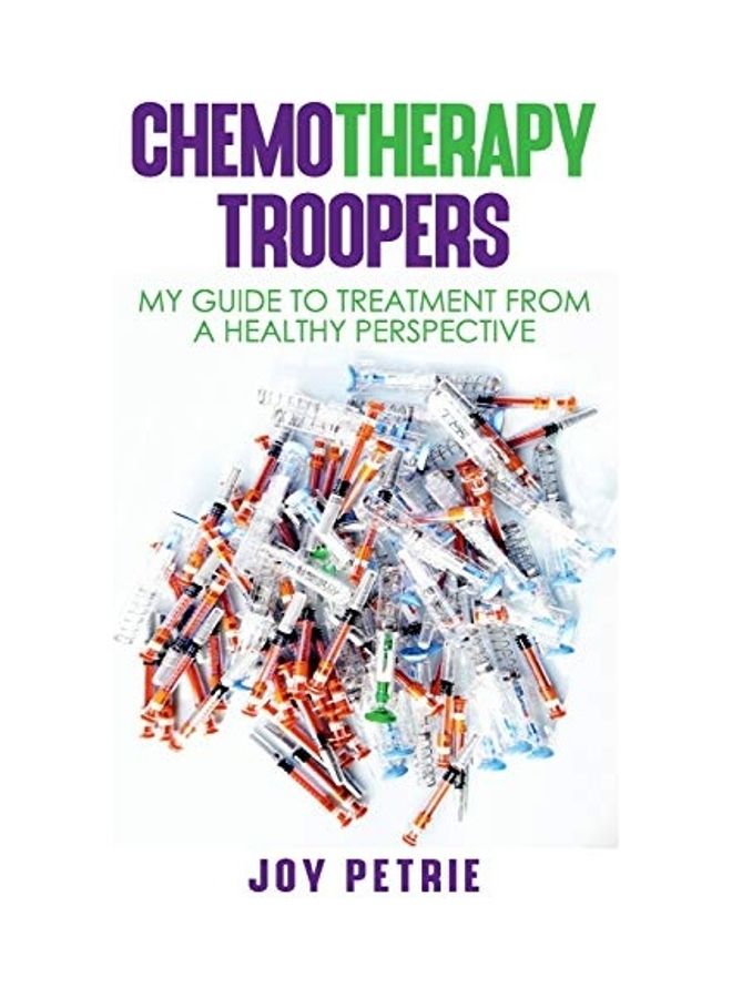 Chemotherapy Troopers: My Guide To Treatment From A Healthy Perspective paperback english