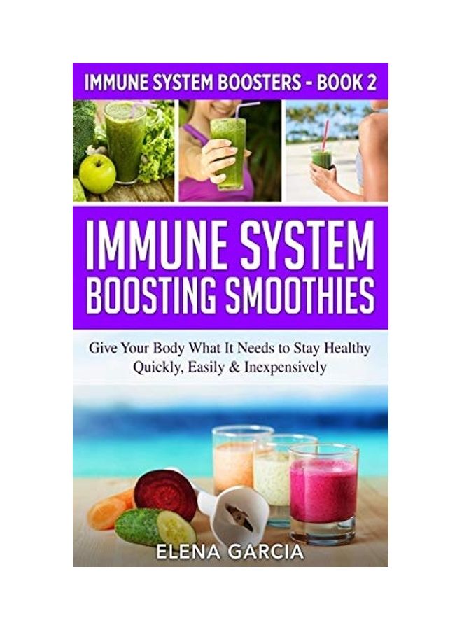 Immune System Boosting Smoothies: Give Your Body What It Needs To Stay Healthy - Quickly, Easily & Inexpensively paperback english 