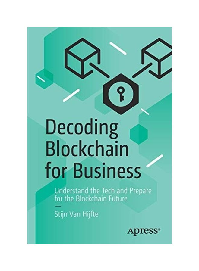 Decoding Blockchain For Business: Understand The Tech And Prepare For The Blockchain Future Paperback English by Stijn Van Hijfte