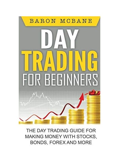Day Trading For Beginners: The Day Trading Guide For Making Money With Stocks, Options, Forex And More hardcover english