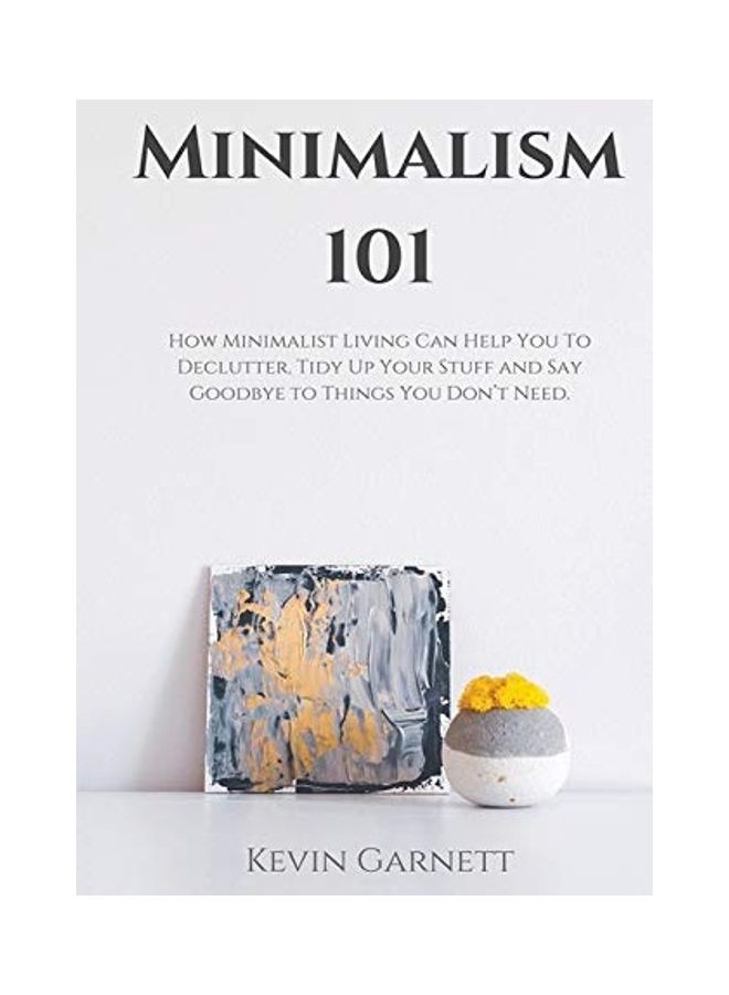 Minimalism 101: How Minimalist Living Can Help You To Declutter, Tidy Up Your Stuff and Say Goodbye to Things You Don't Need paperback english  - Image 1