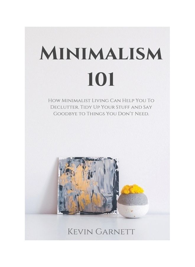Minimalism 101: How Minimalist Living Can Help You To Declutter, Tidy Up Your Stuff and Say Goodbye to Things You Don't Need paperback english  - Image 3