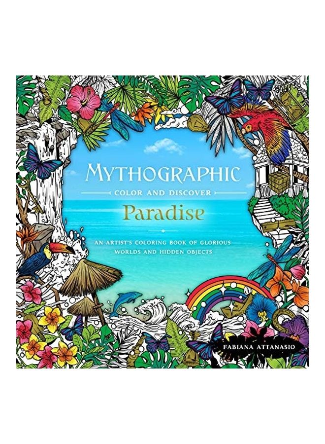 Mythographic Color & Discover: Paradise: An Artist'S Coloring Book Of Glorious Worlds And Hidden Objects Paperback English by Fabiana Attanasio - 44047 