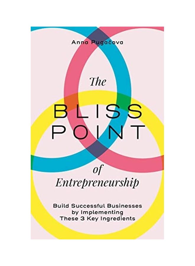 The Bliss Point of Entrepreneurship: Build Successful Businesses by Implementing These 3 Key Ingredients paperback english 
