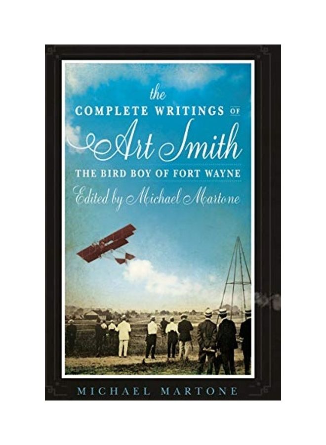 The Complete Writings Of Art Smith, The Bird Boy Of Fort Wayne, Edited By Michael Martone paperback english