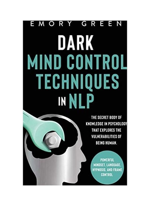 Dark Mind Control Techniques in NLP: The Secret Body of Knowledge in Psychology That Explores the Vulnerabilities of Being Human. Powerful Mindset, La Hardcover English by Emory Green