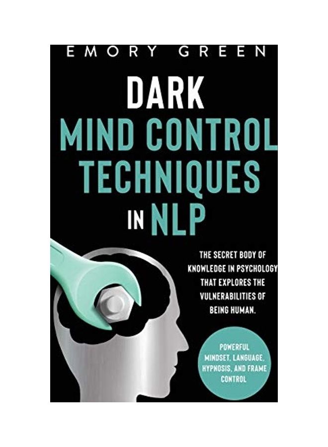 Dark Mind Control Techniques in NLP: The Secret Body of Knowledge in Psychology That Explores the Vulnerabilities of Being Human. Powerful Mindset, La Hardcover English by Emory Green