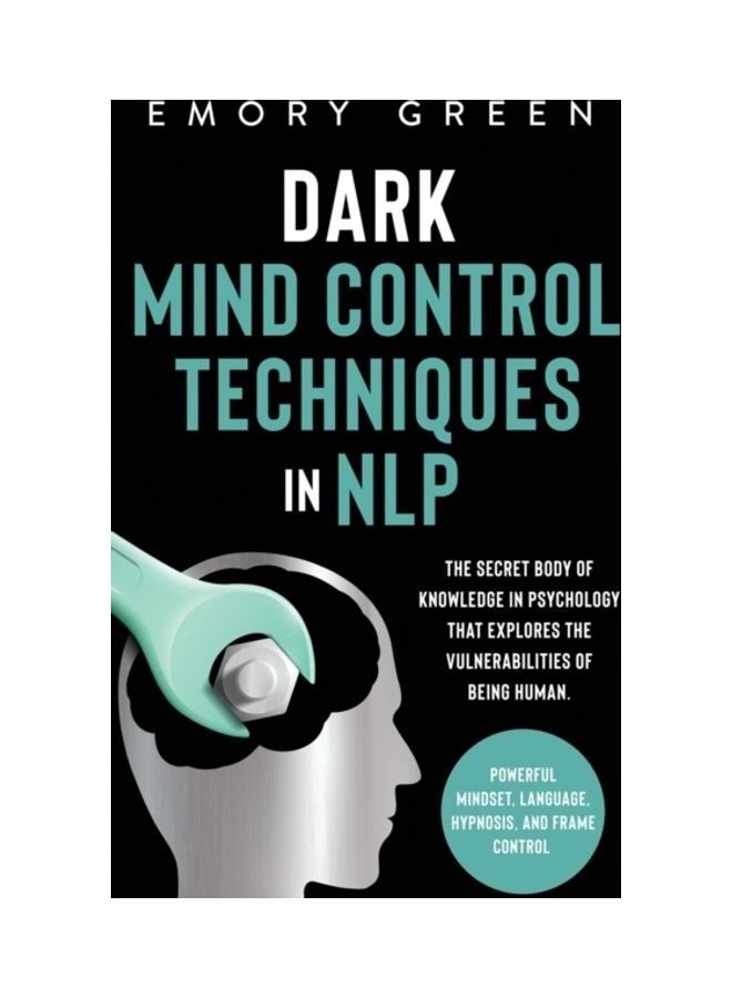 Dark Mind Control Techniques in NLP: The Secret Body of Knowledge in Psychology That Explores the Vulnerabilities of Being Human. Powerful Mindset, La Hardcover English by Emory Green