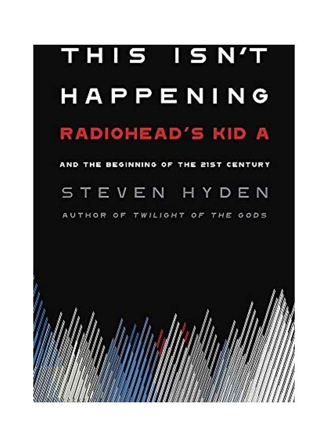 This Isn't Happening: Radiohead's "kid A" and the Beginning of the 21st Century Hardcover English by Steven Hyden - 44119