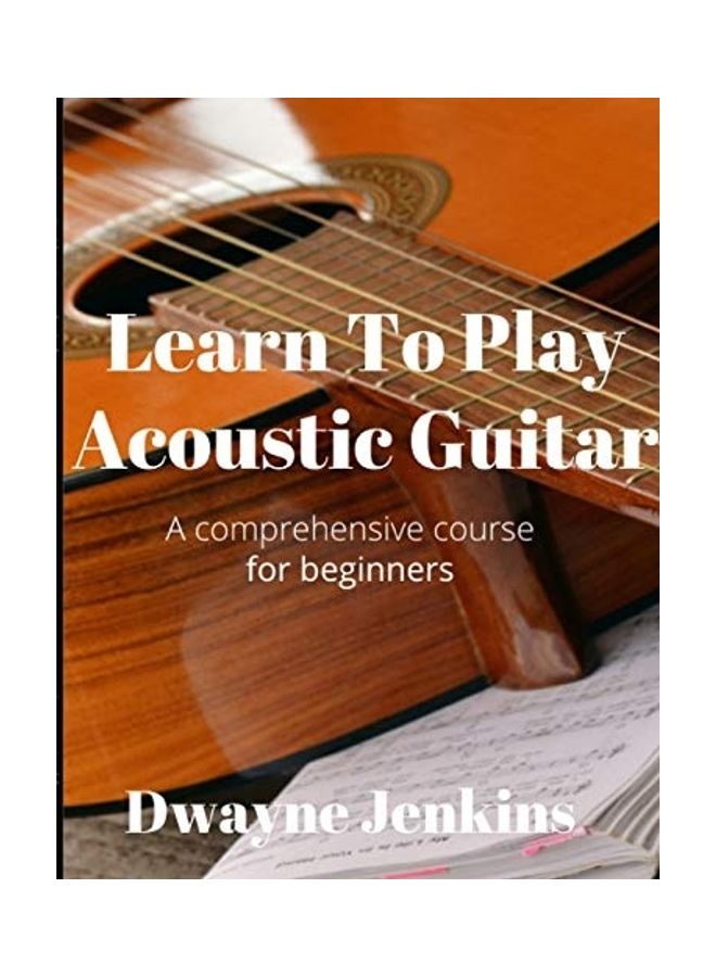 Learn To Play Acoustic Guitar: A comprehensive course for beginners paperback english