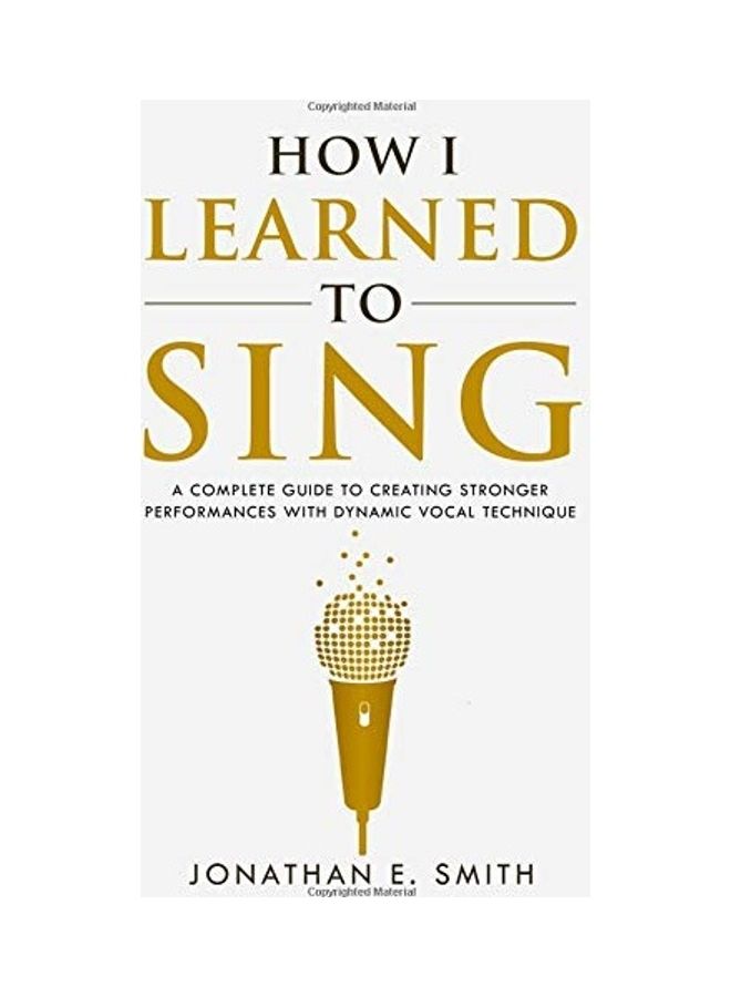 How I Learned To Sing: A Complete Guide To Creating Stronger Performances With Dynamic Vocal Technique paperback english
