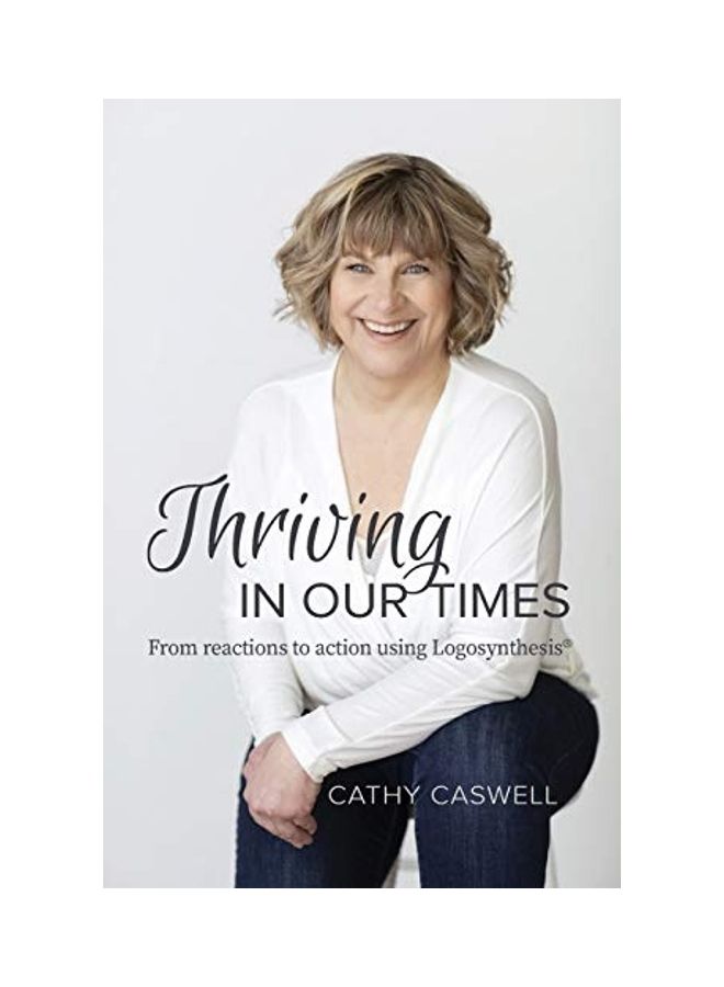 Thriving In Our Times: From Reactions To Action Using Logosynthesis paperback english 