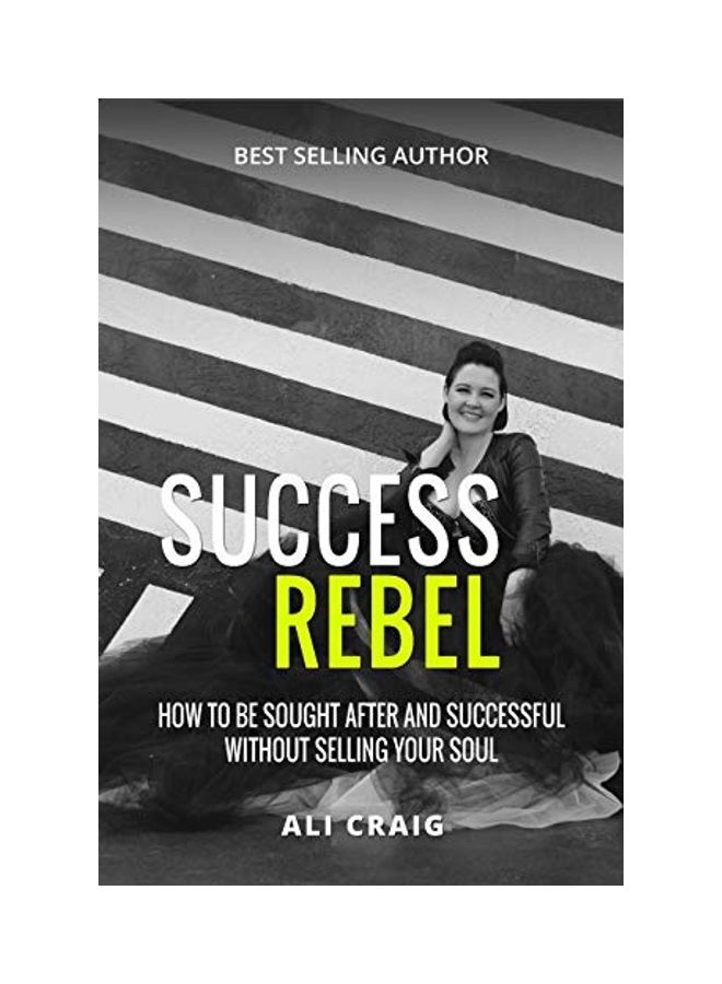 Success Rebel: How To Be Sought After And Successful Without Selling Your Soul hardcover english