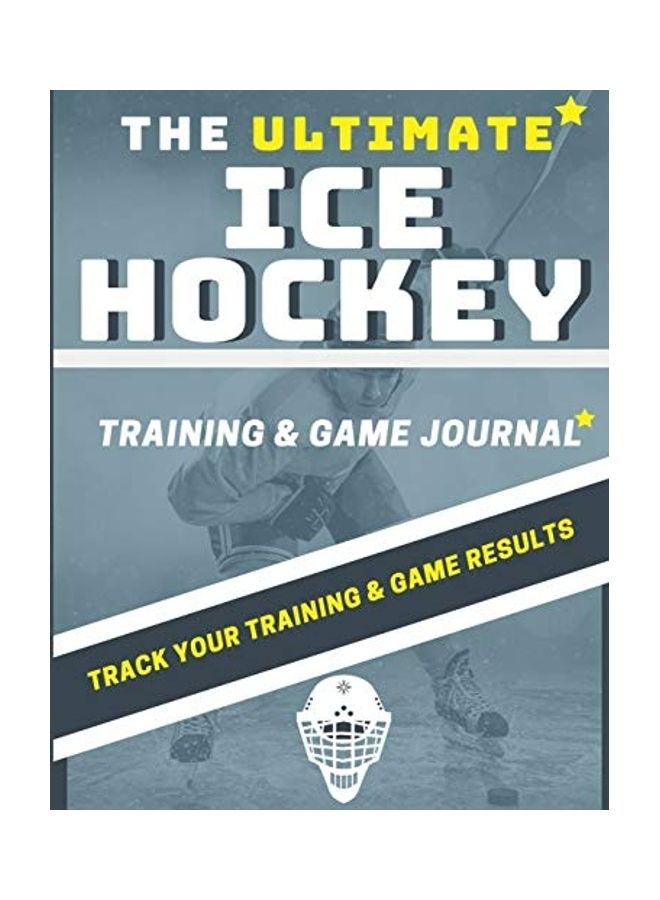 The Ultimate Ice Hockey Training And Game Journal: Record And Track Your Training Game And Season Performance paperback english  - Image 1