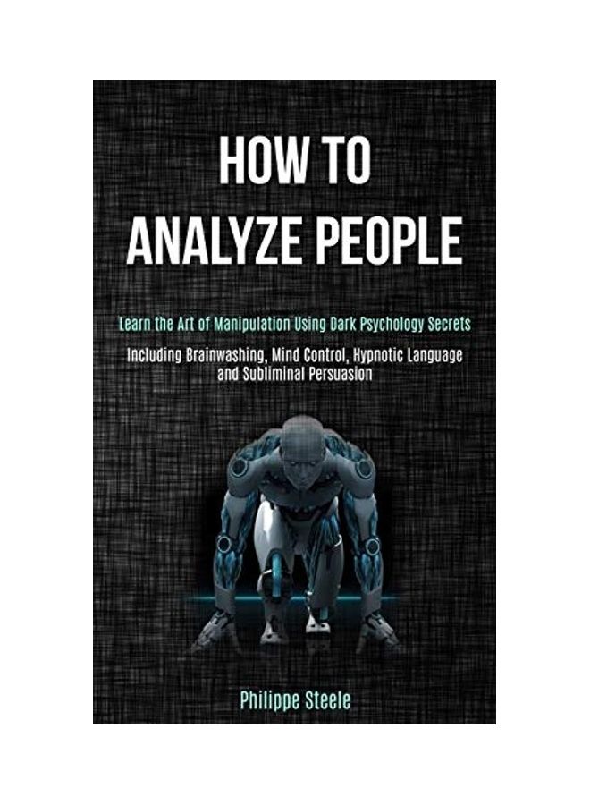 How To Analyze People: Learn The Art Of Manipulation Using Dark Psychology Secrets Paperback English by Philippe Steele 