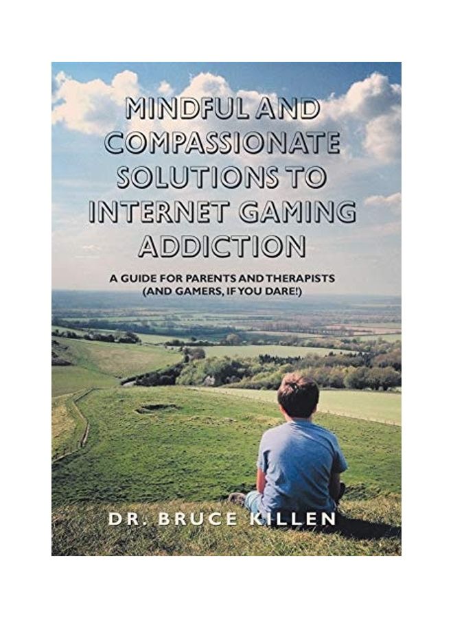 Mindful And Compassionate Solutions To Internet Gaming Addiction: A Guide For Parents And Therapists (And Gamers, If You Dare!) hardcover english 