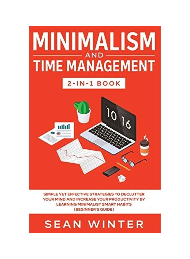 Minimalism And Time Management 2-In-1 Book: Simple Yet Effective Strategies To Declutter Your Mind And Increase Your Productivity By Learning Minimalist Smart Habits hardcover english 