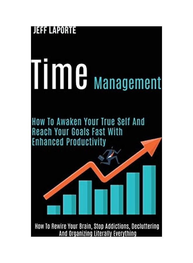 Time Management: How To Awaken Your True Self And Reach Your Goals Fast With Enhanced Productivity Paperback English by Jeff Laporte 