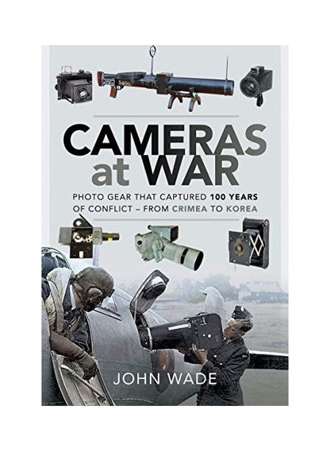 Cameras At War: Photo Gear That Captured 100 Years Of Conflict - From Crimea To Korea Paperback English by John Wade - 44033