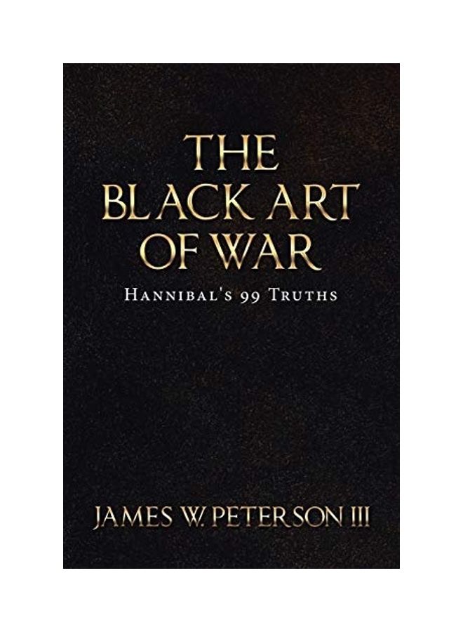 The Black Art Of War: Hannibal's 99 Truths Paperback English by James W. Peterson III