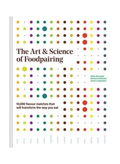 The Art And Science Of Foodpairing: 10,000 Flavour Matches That Will Transform The Way You Eat Hardcover English by Peter Coucquyt - 44084