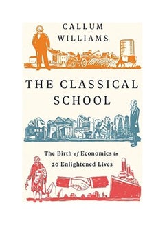 The Classical School: The Birth Of Economics In 20 Enlightened Lives paperback english 