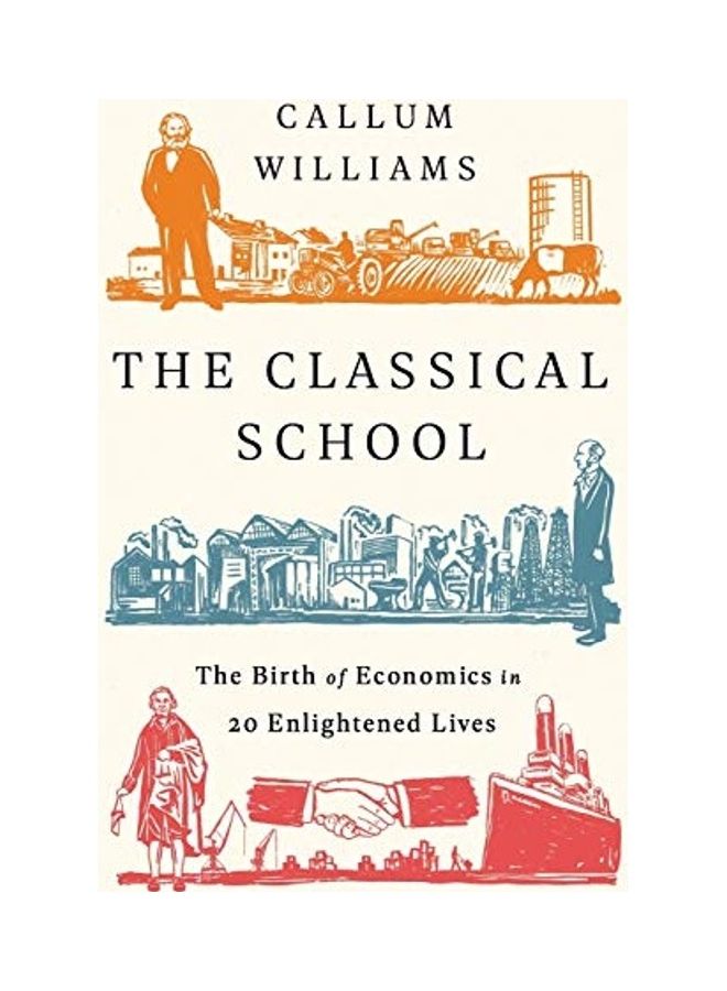 The Classical School: The Birth Of Economics In 20 Enlightened Lives paperback english 