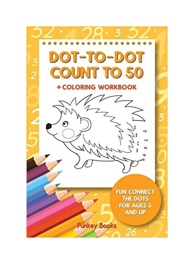 Dot-To-Dot Count To 50 + Coloring Workbook: Fun Connect The Dots paperback english 