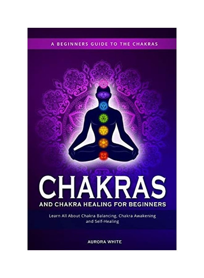 null - Chakras And Chakra Healing For Beginners A Beginners Guide To The Chakras Learn All About Chakra Balancing, Chakra Awakening And Self-Healing Paperback English by White, Aurora - 43971 - Image 1