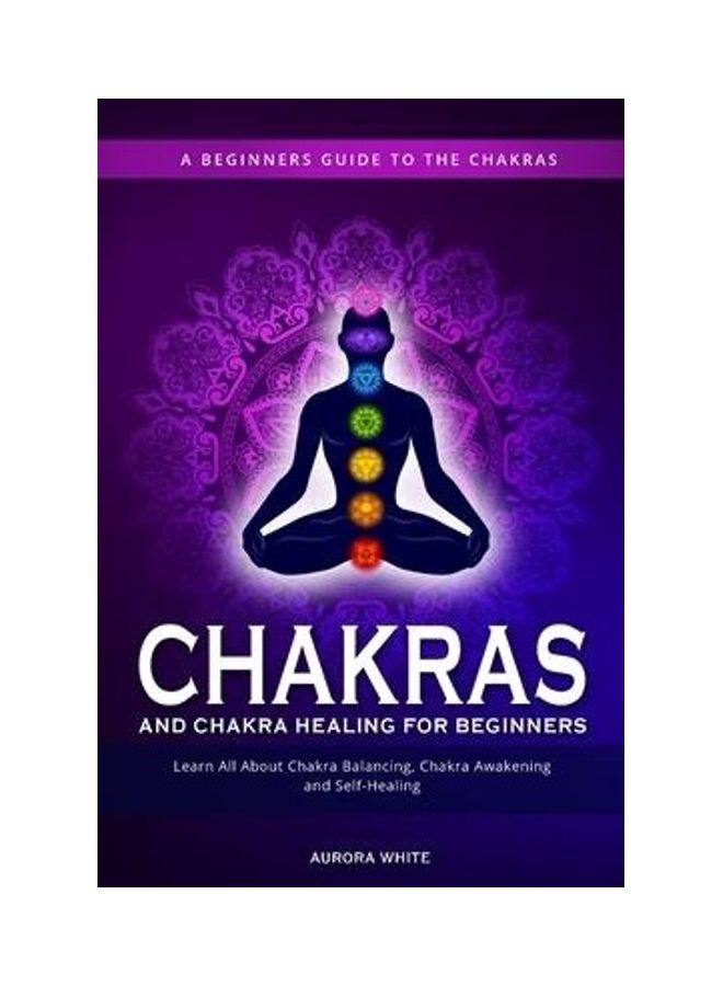 null - Chakras And Chakra Healing For Beginners A Beginners Guide To The Chakras Learn All About Chakra Balancing, Chakra Awakening And Self-Healing Paperback English by White, Aurora - 43971 - Image 1