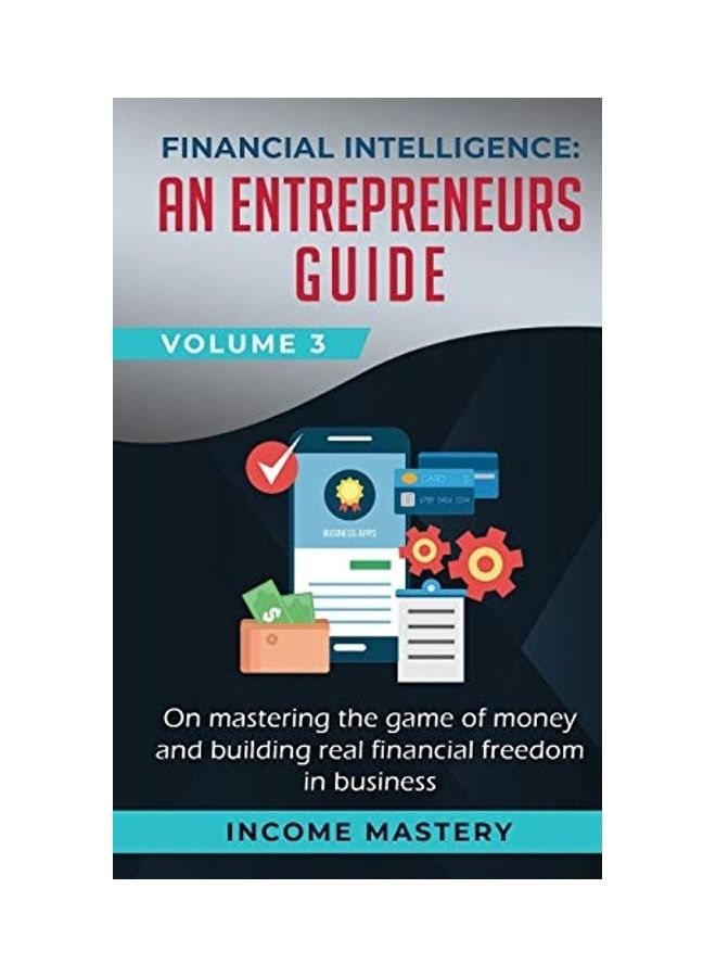 Financial Intelligence: An Entrepreneurs Guide On Mastering The Game Of Money and Building Real Financial Freedom In Business Volume 3 paperback english 