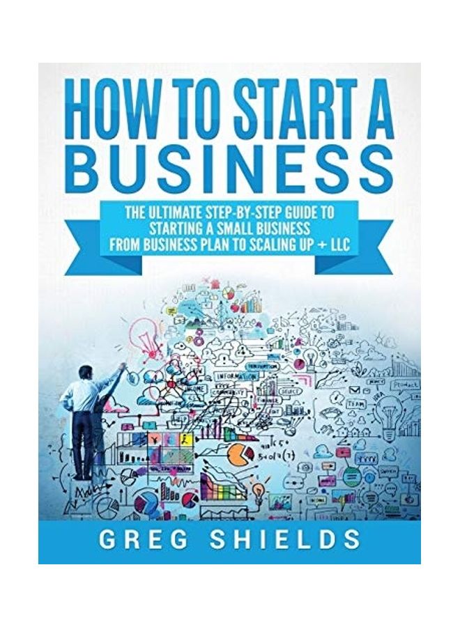 How To Start A Business: The Ultimate Step-By-Step Guide To Starting A Small Business From Business Plan To Scaling Up + LLC hardcover english 