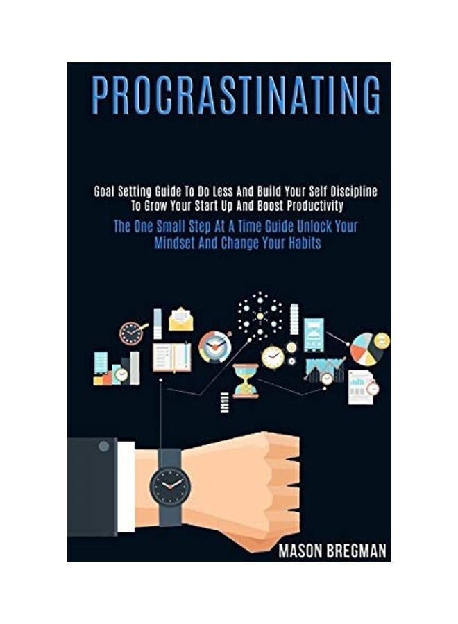 Procrastinating: Goal Setting Guide To Do Less And Build Your Self Discipline To Grow Your Start Up And Boost Productivity paperback english 