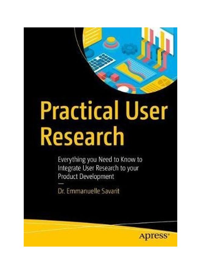 null - Practical User Research: Everything You Need to Know to Integrate User Research to Your Product Development Paperback English by Emmanuelle Savarit - Image 1