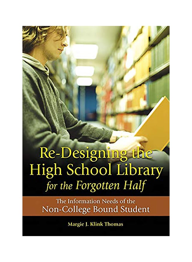 Re-Designing The High School Library For The Forgotten Half: The Information Needs Of The Non-College Bound Student paperback english - 2008 