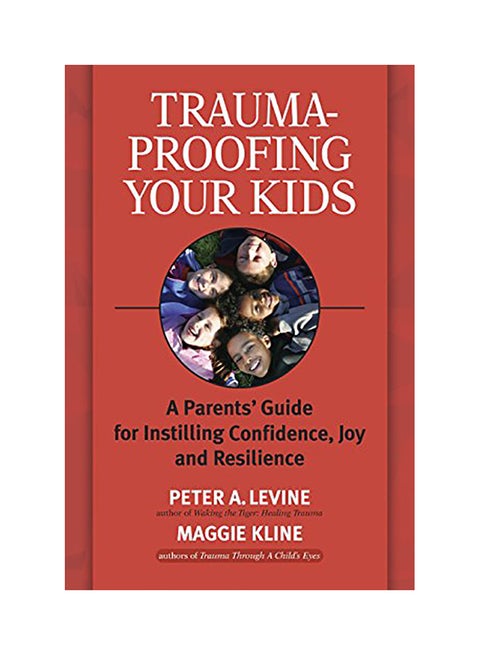Trauma-Proofing Your Kids: A Parents' Guide For Instilling Confidence, Joy And Resilience Paperback English by Peter A. Levine - 2008